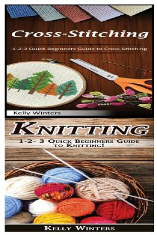 Carte Cross-Stitching & Knitting: 1-2-3 Quick Beginners Guide to Cross-Stitching! & 1-2-3 Quick Beginners Guide to Knitting! Kelly Winters