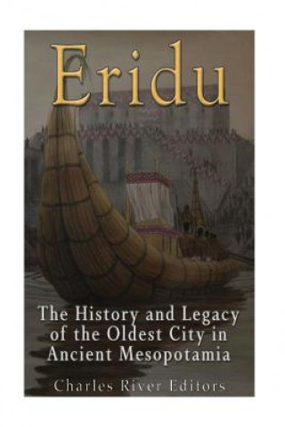 Knjiga Eridu: The History and Legacy of the Oldest City in Ancient Mesopotamia Charles River Editors