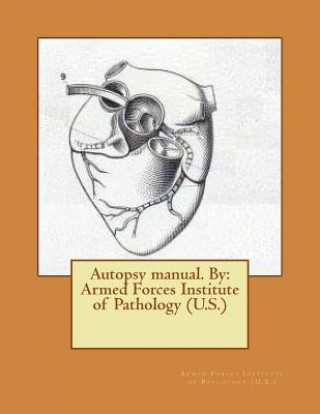 Book Autopsy manual. By: Armed Forces Institute of Pathology (U.S.) Armed Forces Institute Pathology (U S )