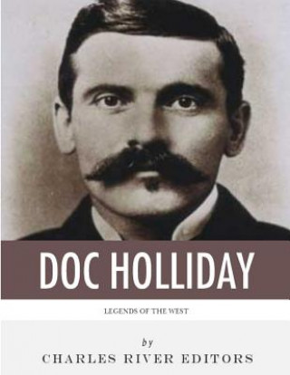 Βιβλίο Legends of the West: The Life and Legacy of Doc Holliday Charles River Editors