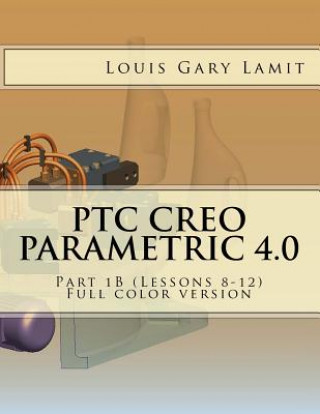 Kniha PTC Creo Parametric 4.0: Part 1B (Lessons 8-12) Full color version Louis Gary Lamit