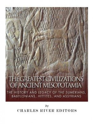 Carte The Greatest Civilizations of Ancient Mesopotamia: The History and Legacy of the Sumerians, Babylonians, Hittites, and Assyrians Charles River Editors