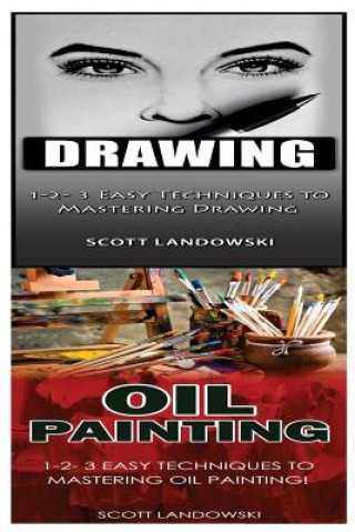 Carte Drawing & Oil Painting: 1-2-3 Easy Techniques to Mastering Drawing! & 1-2-3 Easy Techniques to Mastering Oil Painting! Scott Landowski