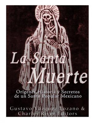 Carte La Santa Muerte: Origenes, Historia y Secretos de un Santo Popular Mexicano Charles River Editors