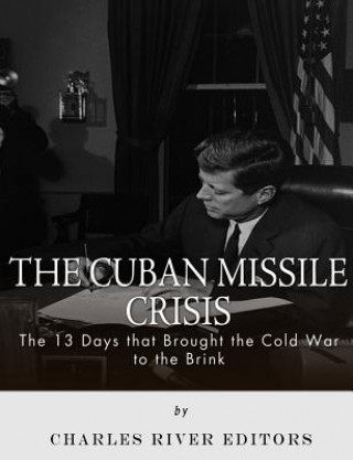 Kniha The Cuban Missile Crisis: 13 Days that Brought the Cold War to the Brink Charles River Editors