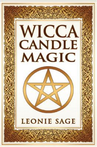 Knjiga Wicca Candle Magic: How To Unleash the Power of Fire to Manifest Your Desires Leonie Sage