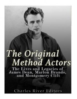 Carte The Original Method Actors: The Lives and Legacies of James Dean, Marlon Brando, and Montgomery Clift Charles River Editors