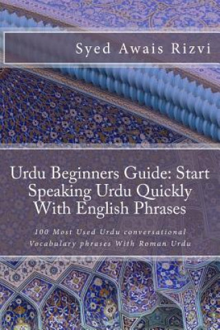 Carte Urdu Beginners Guide: Start Speaking Urdu Phrases with English Pronunciations Learn Urdu Quickly: 100 Most Used Urdu Conversational Vocabula Syed Awais Rizvi