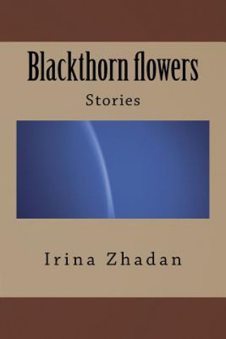 Carte Blackthorn Flowers: Stories Irina Zhadan