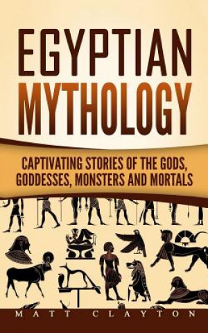 Carte Egyptian Mythology: Captivating Stories of the Gods, Goddesses, Monsters and Mortals Matt Clayton