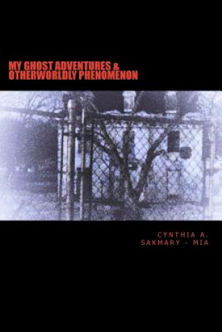 Carte My Ghost Adventures & Otherworldly Phenomenon: My Ghost Adventures & Otherworldly Phenomenon: Paranormal Activity, Hauntings, & Multidimensional Entit Cynthia a Sakmary
