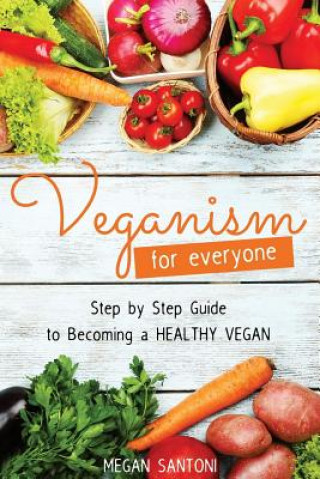 Kniha Veganism for Everyone - Step by Step Guide to Becoming a Healthy Vegan Megan Santoni