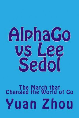 Βιβλίο Alphago Vs Lee Sedol: The Match That Changed the World of Go Yuan Zhou