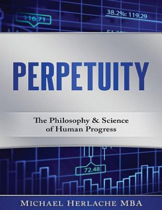 Könyv Perpetuity: The Philosophy & Science of Human Progress Michael Herlache