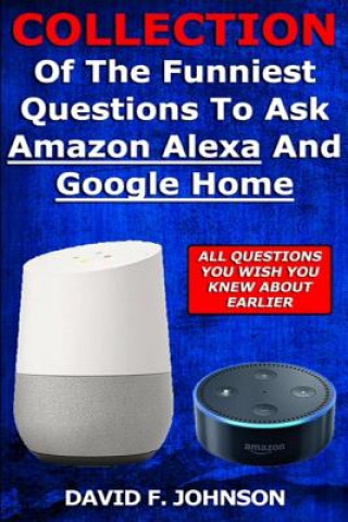 Könyv Collection Of The Funniest Questions To Ask Google Home And Amazon Alexa! David F Johnson