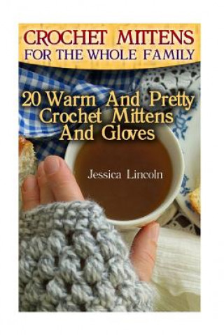 Könyv Crochet Mittens For The Whole Family: 20 Warm And Pretty Crochet Mittens And Gloves: (Crochet Hook A, Crochet Accessories, Crochet Patterns, Crochet B Jessica Lincoln