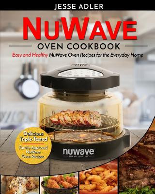Könyv Nuwave Oven Cookbook: Easy & Healthy Nuwave Oven Recipes For The Everyday Home - Delicious Triple-Tested, Family-Approved Nuwave Oven Recipe Jesse Adler