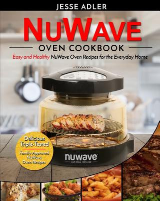 Livre Nuwave Oven Cookbook: Easy & Healthy Nuwave Oven Recipes For The Everyday Home - Delicious Triple-Tested, Family-Approved Nuwave Oven Recipe Jesse Adler