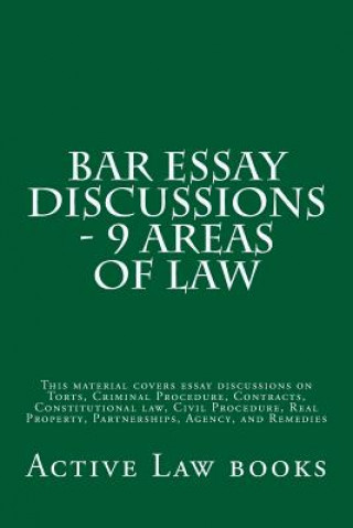 Könyv Bar Essay Discussions - 9 Areas Of Law: This material covers essay discussions on Torts, Criminal Procedure, Contracts, Constitutional law, Civil Proc Active Law Books