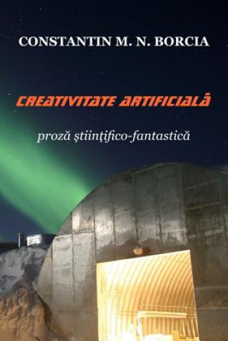 Carte Creativitate Artificiala: Proza Stiintifico-Fantastica Constantin M N Borcia