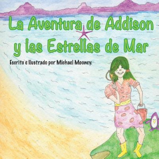 Carte La Aventura de Addison y las Estrellas de Mar: Un libro de ninos sobre la busqueda de estrellas de mar en el oceano. Michael Mooney
