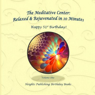 Kniha Happy 51st Birthday! Relaxed & Rejuvenated in 10 Minutes Volume One: Exceptionally beautiful birthday gift, in Novelty & More, brief meditations, calm Heights Publishing Birthday Books