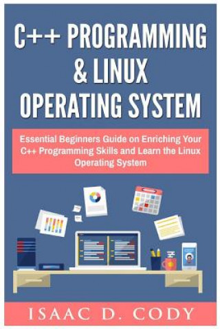 Книга C++ and Linux Operating System 2 Bundle Manuscript Essential Beginners Guide on Enriching Your C++ Programming Skills and Learn the Linux Operating Sy Isaac D Cody