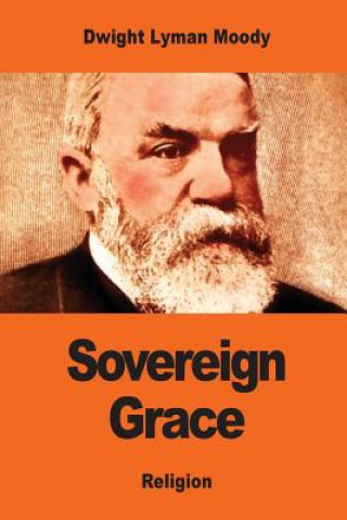 Book Sovereign Grace: Its Source, Its Nature and Its Effects Dwight Lyman Moody