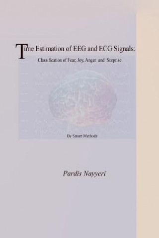 Kniha Time Estimation of Eeg and ECG Signals: : Classification of Fear, Joy, Anger and Surprise by Smart Methods Pardis Nayyeri