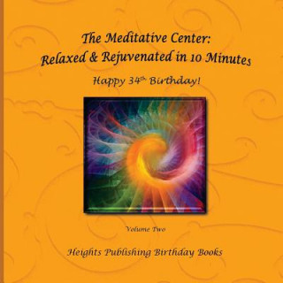 Книга Happy 34th Birthday! Relaxed & Rejuvenated in 10 Minutes Volume Two: Exceptionally beautiful birthday gift, in Novelty & More, brief meditations, calm Heights Publishing Birthday Books