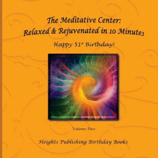 Kniha Happy 51st Birthday! Relaxed & Rejuvenated in 10 Minutes Volume Two: Exceptionally beautiful birthday gift, in Novelty & More, brief meditations, calm Heights Publishing Birthday Books