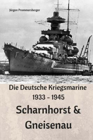 Kniha Die Deutsche Kriegsmarine 1933 - 1945: Scharnhorst & Gneisenau Jurgen Prommersberger