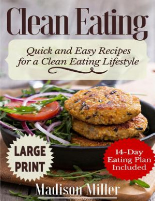 Carte Clean Eating ***Large Print Edition***: Quick and Easy Recipes for a Clean Eating Lifestyle (14-Day Eating Plan Included) Madison Miller