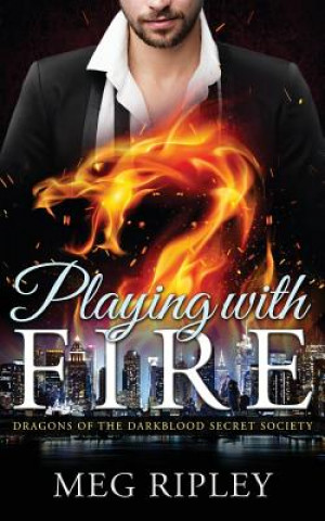 Kniha Dragon Shifter Romance: Playing With Fire: Dragons Of The Darkblood Secret Society (Paranormal Shapeshifter Romance) Meg Ripley