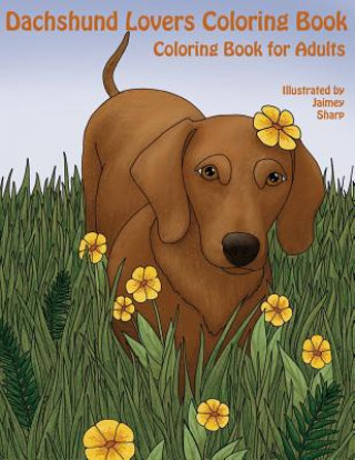 Könyv The Dachshund Lovers Coloring Book: Much Loved Dogs and Puppies Coloring Book for Grown Ups Mindful Coloring Books