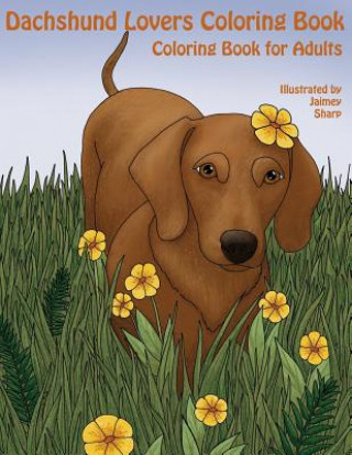 Książka The Dachshund Lovers Coloring Book: Much Loved Dogs and Puppies Coloring Book for Grown Ups Mindful Coloring Books