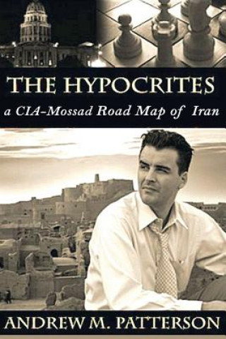 Βιβλίο The Hypocrites: CIA/Mossad Road Map to Iran MR Andrew M Patterson