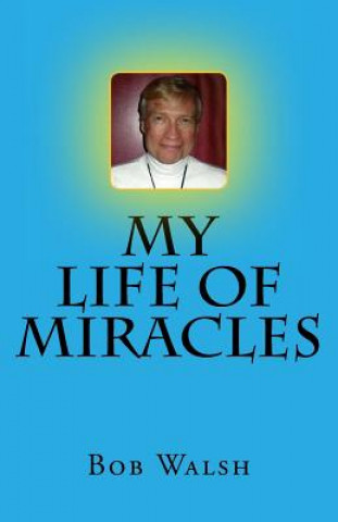 Carte My Life of Miracles Bob Walsh