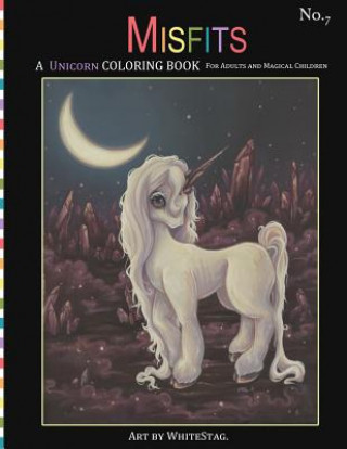 Kniha Misfits A Unicorn Coloring Book for Adults and Magical Children: Magical, Mystical, Quirky, Odd and melancholic Unicorns and Girls. White Stag