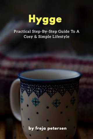 Knjiga Hygge: Practical Step-By-Step Guide To A Cosy & Simple Lifestyle Freja Petersen
