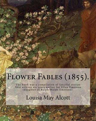 Kniha Flower Fables (1855). By: Louisa May Alcott: The book was a compilation of fanciful stories first written six years earlier for Ellen Emerson (d Louisa May Alcott