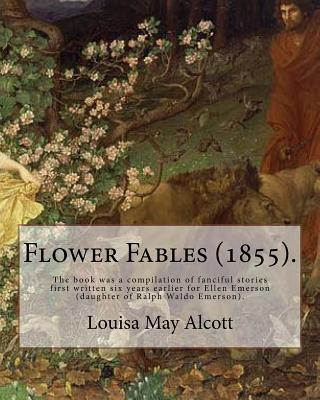 Książka Flower Fables (1855). By: Louisa May Alcott: The book was a compilation of fanciful stories first written six years earlier for Ellen Emerson (d Louisa May Alcott