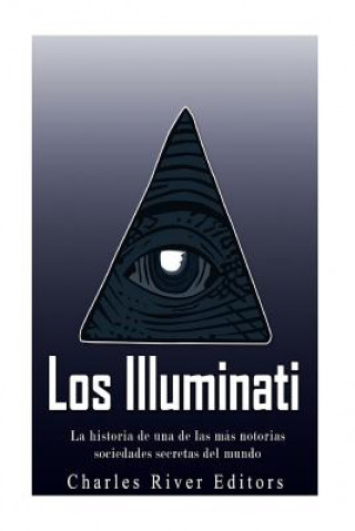 Książka Los Illuminati: la historia de una de las más notorias sociedades secretas del mundo Charles River Editors