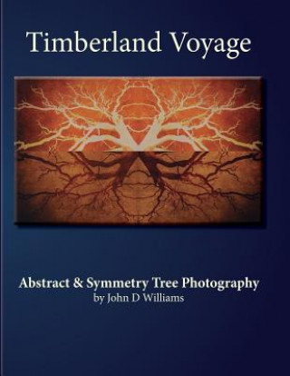 Kniha Timberland Voyage: Tree Abstract & Symmetry Art Photography John D Williams