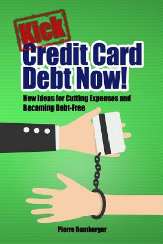 Kniha Kick Credit Card Debt Now!: New Ideas for Cutting Expenses and Becoming Debt-Free Pierre Romberger