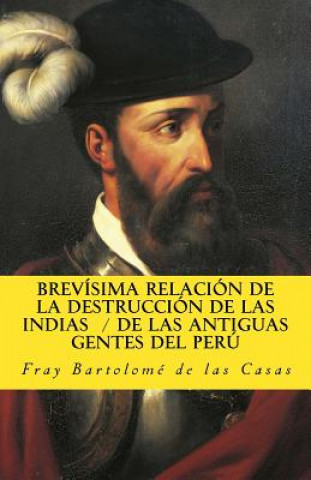 Kniha Brevisima relacion de la destruccion de las Indias De las antiguas gentes del Peru Bartolome De Las Casas