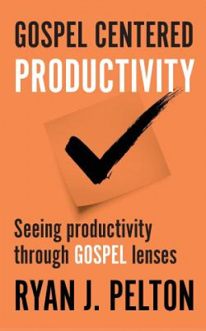 Buch Gospel Centered Productivity: Seeing Productivity Through Gospel Lenses Ryan J Pelton