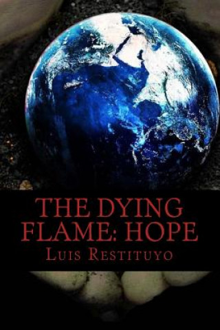 Книга The Dying Flame: HOPE: "Everything is not what it seems" Luis Restituyo