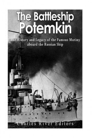 Knjiga The Battleship Potemkin: The History and Legacy of the Famous Mutiny aboard the Russian Ship Charles River Editors