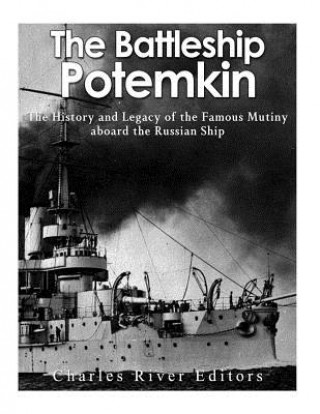 Knjiga The Battleship Potemkin: The History and Legacy of the Famous Mutiny aboard the Russian Ship Charles River Editors